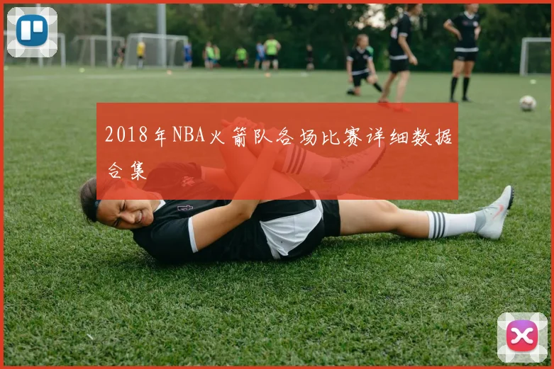 2018年NBA火箭队各场比赛详细数据合集